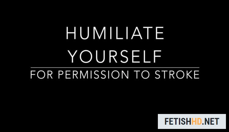 Humiliate Yourself For Permission (Fetish) [FullHD 1080p / 140.7 MB]