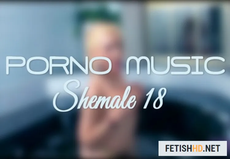 Porno Music Shemale #18 (Transsexual) [FullHD 1080p / 386.1 MB]