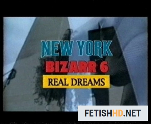 New York Bizarr 6 - Real Dreams (BDSM) [SD / 3.47 GB]